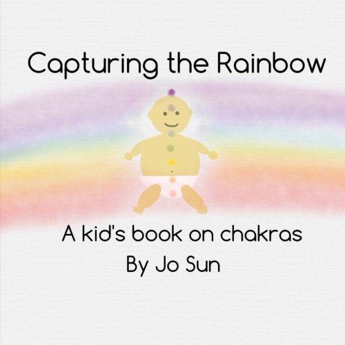 Capturing the Rainbow: A Kid's Book on Chakras