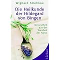 Die Heilkunde der Hildegard von Bingen: Gesundheit aus der Weisheit der Natur
