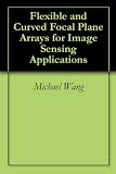 Flexible and Curved Focal Plane Arrays for Image Sensing Applications
