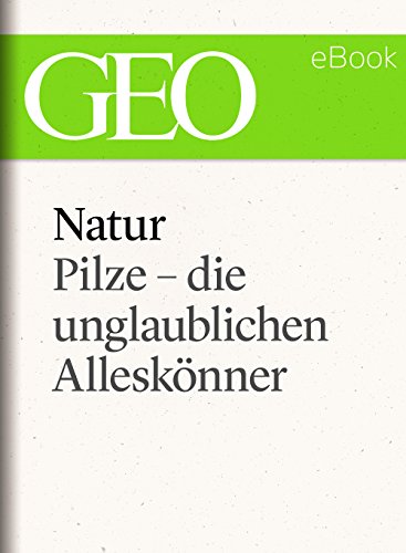 Natur: Pilze - die unglaublichen Alleskönner (GEO eBook Single) (German Edition)
