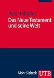Das Neue Testament und seine Welt: Eine Einf&uuml;hrung: Eine realgeschicht-liche Einf&uuml;hrung - Peter Pilhofer