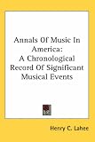 Annals of Music in America: A Chronological Record of Significant Musical Events by Henry C. Lahee