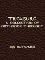 Treasure: A Collection of Orthodox Theology (The Collected Works of CJS Hayward)
