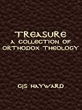 Treasure: A Collection of Orthodox Theology (The Collected Works of CJS Hayward)