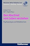 Produkt-Bild: Den Abschied vom Leben verstehen: Psychoanalyse und Palliative Care, M&uuml;nchner Reihe Palliative Care Bd. 8