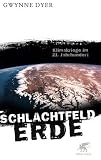 Schlachtfeld Erde: Klimakriege im 21 - Jahrhundert - Gwynne Dyer