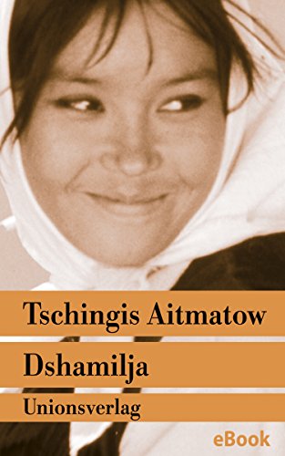 Dshamilja - »Die schönste Liebesgeschichte der Welt«: Mit einem Vorwort und einer Erinnerung an die Entstehung dieser Erzählung von Tschingis Aitmatow. ... von Louis Aragon. Erzählung (German Edition)
