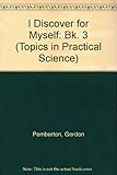 I discover for myself : topics in practical science
