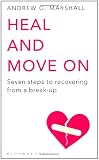 Heal and Move on: Seven Steps to Recovering from a Break-Up
