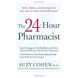 The 24-Hour Pharmacist: Advice, Options, and Amazing Cures from America's Most Trusted Pharmacist