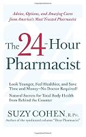 The 24-Hour Pharmacist: Advice, Options, and Amazing Cures from America's Most Trusted Pharmacist