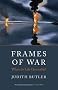 Frames of War: When is Life Grievable?