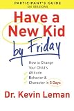 Have a New Kid By Friday Participants Guide: How to Change Your Childs Attitude, Behavior & Character in 5 Days (A Six-Session Study)