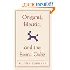Origami, Eleusis, and the Soma Cube: Martin Gardner's Mathematical Diversions (The New Martin Gardner Mathematical Library)