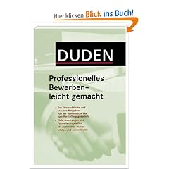 Duden. Professionelles Bewerben - leicht gemacht: Der �bersichtliche und aktuelle Ratgeber von der Stellensuche bis zum Vorstellungsgespr�ch.