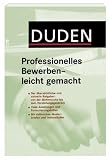Duden. Professionelles Bewerben - leicht gemacht: Der uebersichtliche und aktuelle Ratgeber von der Stellensuche bis zum Vorstellungsgespraech.