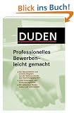 Duden. Professionelles Bewerben - leicht gemacht: Der �bersichtliche und aktuelle Ratgeber von der Stellensuche bis zum Vorstellungsgespr�ch.