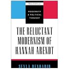 The Reluctant Modernism of Hannah Arendt by Seyla Benhabib