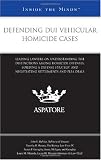 Defending DUI Vehicular Homicide Cases: Leading Lawyers on Understanding the Distinctions Among Homicide Offenses, Building a Defense Strategy, and Negotiating ... and Plea Deals (Inside the Minds)