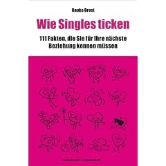 Wie Singles ticken: 111 Fakten, die Sie f�r Ihre n�chste Beziehung wissen m�ssen