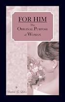 FOR HIM: The Original Purpose of Woman by Patricia Lester