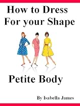 How to Dress For your Shape - Petite Body Type-From Free Kindle Books Library