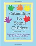 Catechism for Young Children Questions 1-30: Bible Story and Art Activities for the Shorter Catechism ( Bible Stories and Art Activities for the Shorter Catechism for Young Children) (Volume 1)