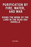 Purification by Fire, Water, and War: Doing the Work of the Lord in the Dead Sea Scrolls
