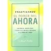 Practicando el poder del ahora: ense�anzas, meditaciones y ejercicios esenciales extra�dos de el pod