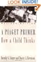 A Piaget Primer: How a Child Thinks; Revised Edition