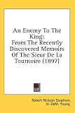An Enemy To The King: From The Recently Discovered Memoirs Of The Sieur De La Tournoire (1897)