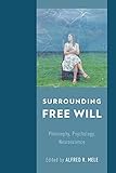 Surrounding free will : philosophy, psychology, neuroscience