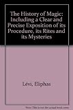 The history of magic : including a clear and precise exposition of its procedure, its rites and its mysteries