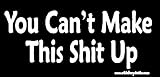You Can't Make This Shit Up Bumper Sticker / Decal