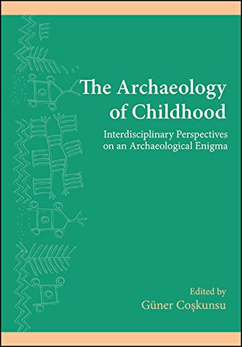 The Archaeology of Childhood: Interdisciplinary Perspectives on an Archaeological Enigma (SUNY Series, The Institute for European and Mediterranean Archaeology Distinguished Monograph Series)