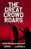 The great crowd roars : a selection of the best Welsh football writing