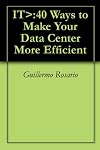 IT>:40 Ways to Make Your Data Center More Efficient