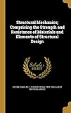 Structural Mechanics; Comprising the Strength and Resistance of Materials and Elements of Structural Design
