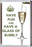 HAVE FUN and HAVE A GLASS OF BUBBLY Fridge Magnet printed on an image of a glass of champagne being poured. From our Keep Calm and Carry On series - an original stocking filler Gift Idea.