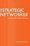 The Strategic Networker: A Learners Guide to Effective Networking (Volume 1)