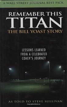 remember this titan: lessons learned from a celebrated coach's journey as told to steve sullivan - steve sullivan remember this titan: lessons learned from a celebrated coach's journey as told to steve sullivan - steve sullivan