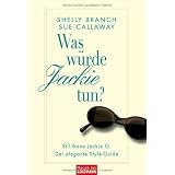 Was w�rde Jackie tun?: Stil-Ikone Jackie O. - Der elegante Style-Guidevon "Shelly Branch"