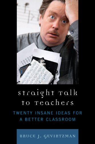 Straight Talk to Teachers: Twenty Insane Ideas for a Better Classroom