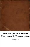 Reports of Cmmittees of The House Of Representatives at the First Session