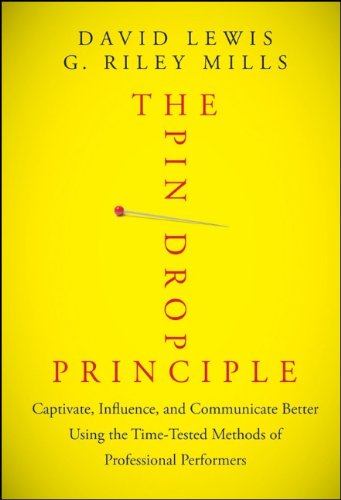 The Pin Drop Principle: Captivate, Influence, and Communicate Better Using the Time-Tested Methods of Professional Performers