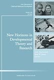 New Horizons in Developmental Theory and Research: New Directions for Child and Adolescent Development (J-B CAD Single Issue Child & Adolescent Development)