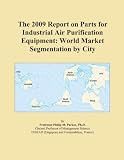 The 2009 Report on Parts for Industrial Air Purification Equipment: World Market Segmentation by City