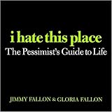 I Hate This Place: The Pessimist's Guide to Life