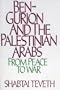 Ben-Gurion and the Palestinian Arabs: From Peace to War