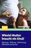 : Wieviel Mutter braucht ein Kind?: Bindung - Bildung - Betreuung: öffentlich + privat: Bindung-Bildung-Betreuung: öffentlich und privat